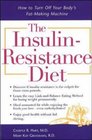 The Insulin-Resistance Diet : How to Turn Off Your Body's Fat-Making Machine