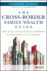 The CrossBorder Family Wealth Guide Advice on Taxes Investing Real Estate and Retirement for Global Families in the US and Abroad
