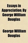 Essays in Appreciation By George William Douglas