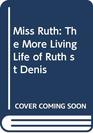 Miss Ruth The More Living Life of Ruth St Denis