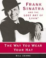 The Way You Wear Your Hat: Frank Sinatra and the Lost Art of Livin' (Large Print)