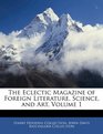 The Eclectic Magazine of Foreign Literature Science and Art Volume 1