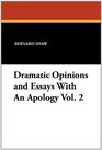 Dramatic Opinions and Essays With An Apology Vol 2