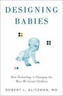 Designing Babies How Technology is Changing the Ways We Create Children