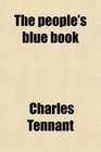 The People's Blue Book Taxation as It Is and as It Ought to Be Rev Enl and Brought Down to the Present Time With a Supplementary