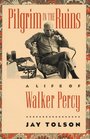 Pilgrim in the Ruins A Life of Walker Percy