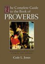 The Complete Guide to the Book of Proverbs: King Solomon Reveals the Secrets to Long Life, Riches, and Honor