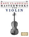 Easy Classical Masterworks for Violin Music of Bach Beethoven Brahms Handel Haydn Mozart Schubert Tchaikovsky Vivaldi and Wagner