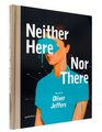 Neither Here Nor<br>There: The Art of Oliver Jeffers