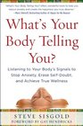 What\'s Your Body Telling You? Listening To Your Body\'s Signals to Stop Anxiety, Erase Self-Doubt and Achieve True Wellness