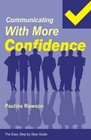 Communicating with More Confidence How to Improve Communication Skills Enhance Relationships and Gain the Cooperation of Others