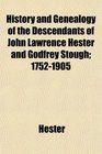 History and Genealogy of the Descendants of John Lawrence Hester and Godfrey Stough 17521905