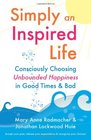 Simply an Inspired Life Consciously Choosing Unbounded Happiness in Good Times  Bad