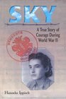 Sky A True Story of Courage During World War II