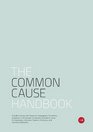 The Common Cause Handbook A Guide to Values and Frames for Campaigners Community Organisers Civil Servants Fundraisers Educators Social  Funders Politicians and Everyone in Between
