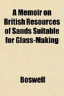 A Memoir on British Resources of Sands Suitable for GlassMaking