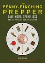 The Penny-Pinching Prepper: Save More, Spend Less and Get Prepared for Any Disaster