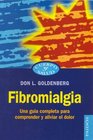 Fibromialgia / Fibromyalgia Una Guia Completa para Comprender y Aliviar el Dolor / Gudie to Understanding and Getting Relief from the Pain that Won't go Away