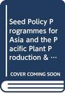 Seed Policy Programmes for Asia and the Pacific Plant Production  Protection Papers