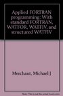 Applied FORTRAN programming With standard FORTRAN WATFOR WATFIV and structured WATFIV