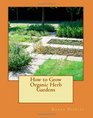 How to Grow Organic Herb Gardens
