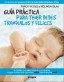 Guia practica para tener bebes tranquilos y felices/ Practical Guide to have calm and happy babies