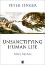 Unsanctifying Human Life Essays on Ethics