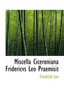 Miscella Ciceroniana Fridericvs Leo Praemisit