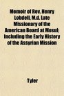Memoir of Rev Henry Lobdell Md Late Missionary of the American Board at Mosul Including the Early History of the Assyrian Mission