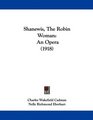 Shanewis The Robin Woman An Opera