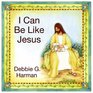 I Can Be Like Jesus