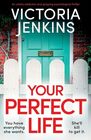 Your Perfect Life An utterly addictive and gripping psychological thriller