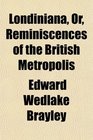 Londiniana Or Reminiscences of the British Metropolis