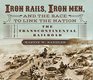 Iron Rails Iron Men and the Race to Link the Nation The Story of the Transcontinental Railroad