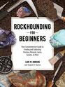 Rockhounding for Beginners Your Comprehensive Guide to Finding and Collecting Precious Minerals Gems Geodes  More