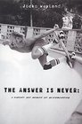 The Answer Is Never A History and Memoir of Skateboarding