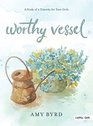Worthy Vessel A Study of 2 Timothy for Teen Girls