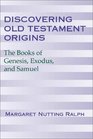 Discovering Old Testament Origins: The Books of Genesis, Exodus & Samuel