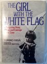 The Girl With the White Flag: An Inspiring Story of Love and Courage in War Time