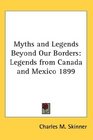 Myths and Legends Beyond Our Borders Legends from Canada and Mexico 1899