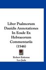 Liber Psalmorum Dauidis Annotationes In Eosde Ex Hebraeorum Commentariis