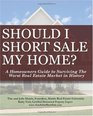 Should I Short Sale My Home A Homeowners Guide To Surviving The Worst Real Estate Market In History