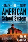 The Death and Life of the Great American School System How Testing and Choice Are Undermining Education