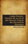 L'abb Prvost Histoire de sa vie et des Oeuvres d'aprs des Documents Nouveaux