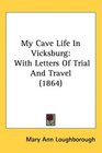 My Cave Life In Vicksburg With Letters Of Trial And Travel