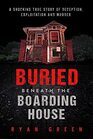 Buried Beneath the Boarding House A Shocking True Story of Deception Exploitation and Murder