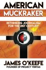 American Muckraker Rethinking Journalism for the 21st Century