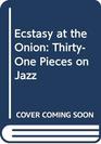 Ecstasy at the Onion ThirtyOne Pieces on Jazz