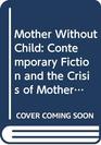 Mother Without Child Contemporary Fiction and the Crisis of Motherhood