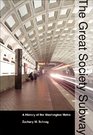 The Great Society Subway: A History of the Washington Metro (Creating the North American Landscape)